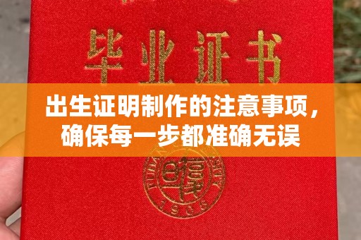 虎林出生证明制作的注意事项，确保每一步都准确无误