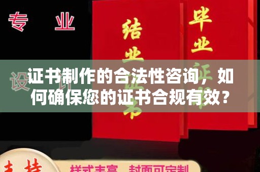 虎林证书制作的合法性咨询，如何确保您的证书合规有效？