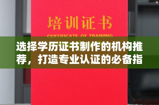 虎林选择学历证书制作的机构推荐，打造专业认证的必备指南