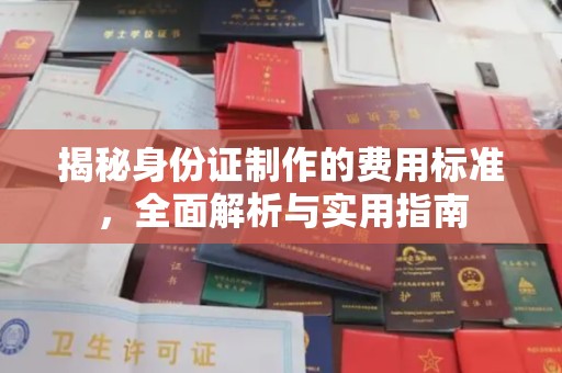 虎林揭秘身份证制作的费用标准，全面解析与实用指南